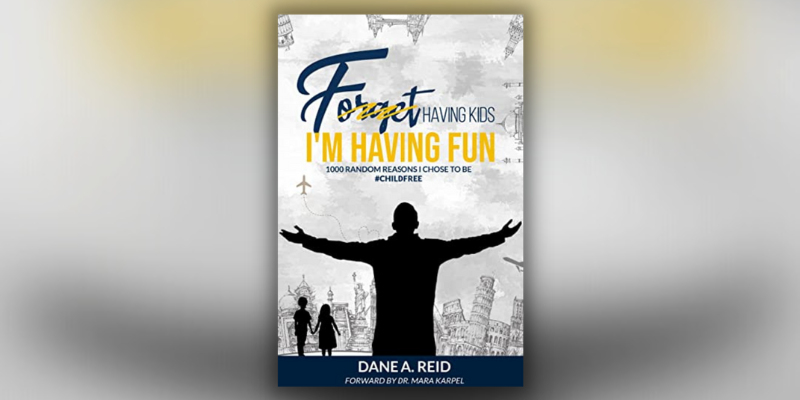 Forget Having Kids. I'm Having Fun By Dane A. Reid