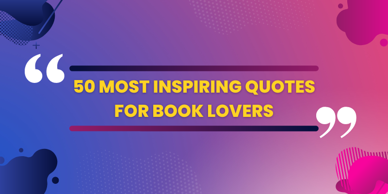 50 Most Inspiring Quotes for Book Lovers