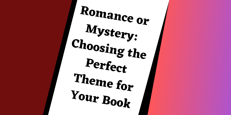 Romance or Mystery: Choosing the Perfect Theme for Your Book