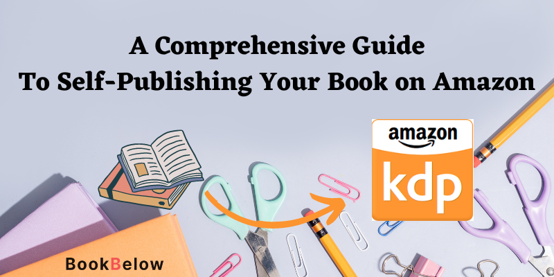 A Comprehensive Guide to Self-Publishing Your Book on Amazon