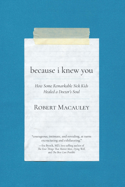 Because I Knew You: How Some Remarkable Sick Kids Healed a Doctor's Soul