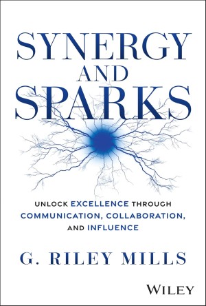 Synergy and Sparks: Unlock Excellence through Communication, Collaboration, and Influence