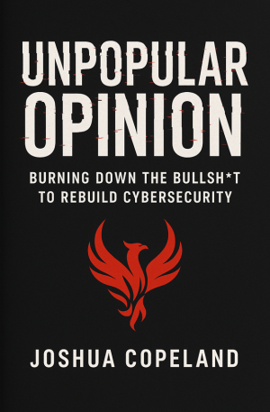 UNPOPULAR OPINION: Burning Down the Bullsh*t to Rebuild Cybersecurity