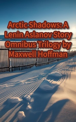 Arctic Shadows: A Lenin Aslanov Story Omnibus Trilogy