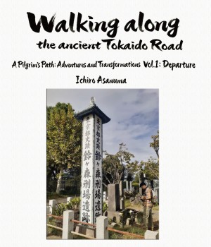 Walking along the ancient Tokaido Road - A Pilgrim’s Path: Adventures and Transformations (Vol.1: Departure)