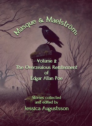 Masque & Maelström Volume 2: The Overzealous Reinterment of Edgar Allan Poe