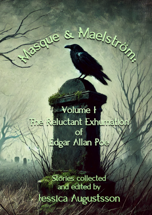 Masque & Maelström Volume 1: The Reluctant Exhumation of Edgar Allan Poe