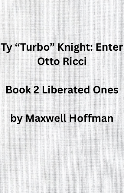 Ty "Turbo" Knight: Enter Otto Ricci Book 2 Liberated Ones