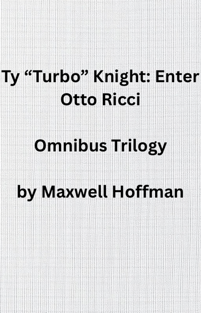 Ty "Turbo" Knight: Enter Otto Ricci Omnibus Trilogy