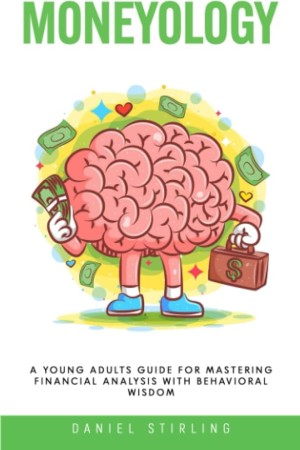 Moneyology A Young Adults Guide For Mastering Financial Analysis with Behavioral Wisdom