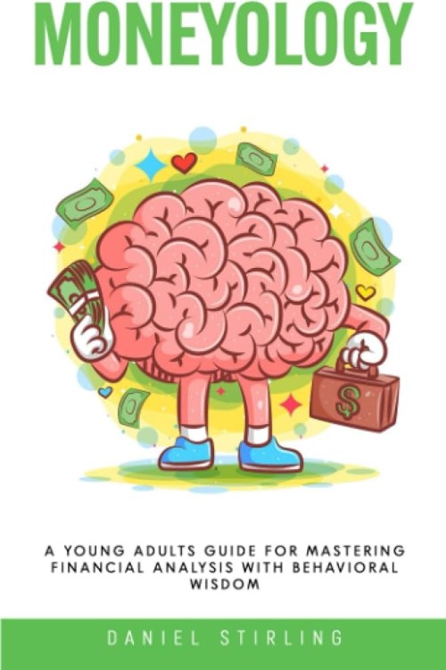 Moneyology A Young Adults Guide For Mastering Financial Analysis with Behavioral Wisdom