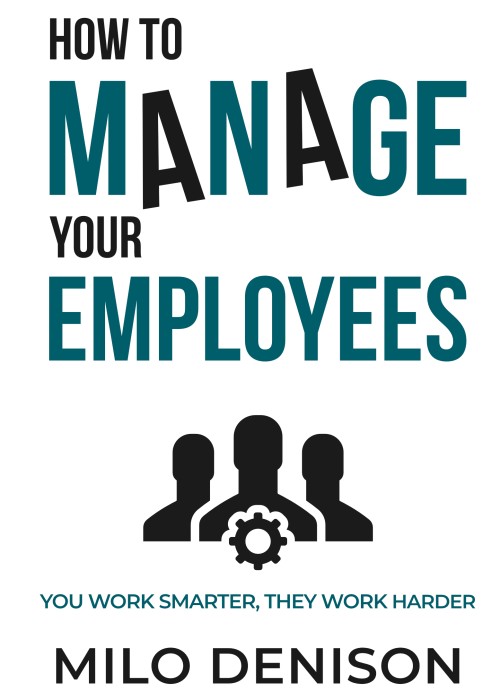How to Manage Your Employees: You Work Smarter, They Work Harder