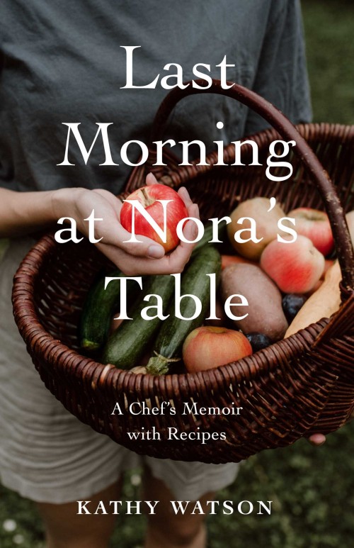 Last Morning at Nora's Table: A Chef's Memoir with Recipes